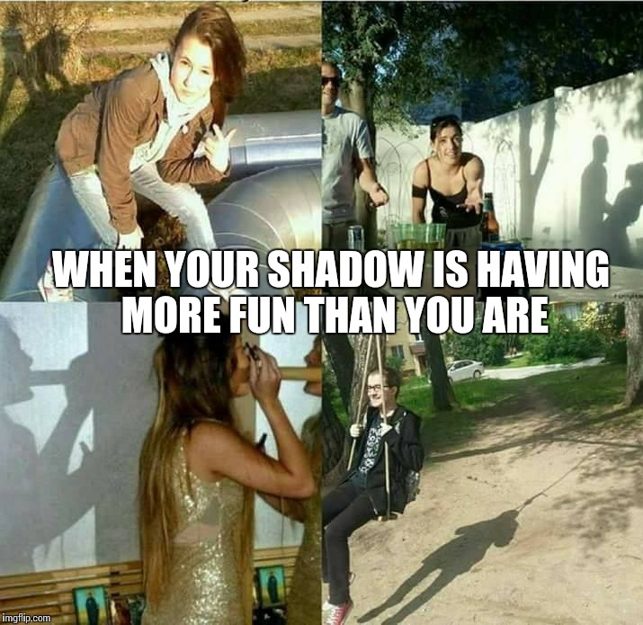 WHEN YOUR SHADOW IS HAVING MORE FUN THAN YOU ARE | image tagged in memes,shadows,trhtimmy | made w/ Imgflip meme maker