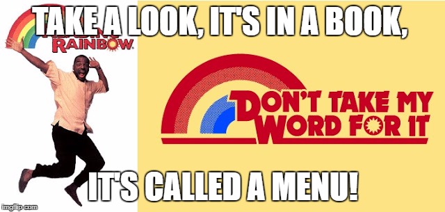 Reading Rainbow | TAKE A LOOK, IT'S IN A BOOK, IT'S CALLED A MENU! | image tagged in reading rainbow | made w/ Imgflip meme maker