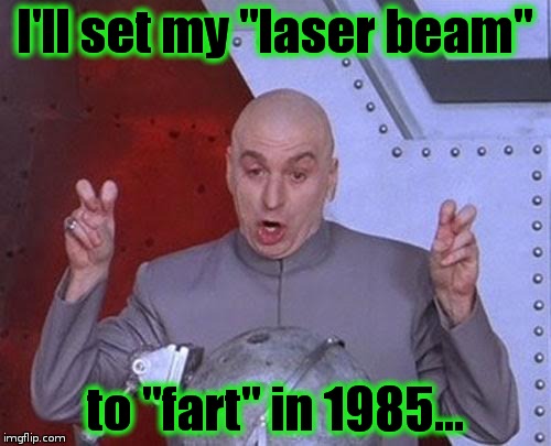 Dr Evil Laser Meme | I'll set my "laser beam" to "fart" in 1985... | image tagged in memes,dr evil laser | made w/ Imgflip meme maker