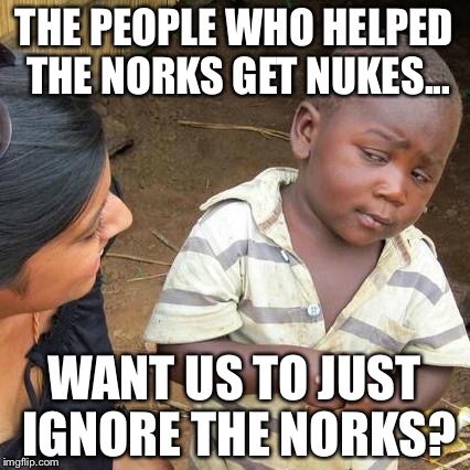 The same Obama people that enabled the Norks now want us to just get used to it? Ummm... how about *NO*!? | THE PEOPLE WHO HELPED THE NORKS GET NUKES... WANT US TO JUST IGNORE THE NORKS? | image tagged in 2017,obama,fail,norks,north korea,nukes | made w/ Imgflip meme maker