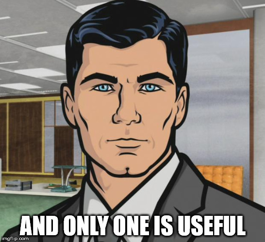 AND ONLY ONE IS USEFUL | image tagged in memes,archer | made w/ Imgflip meme maker