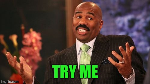 Steve Harvey Meme | TRY ME | image tagged in memes,steve harvey | made w/ Imgflip meme maker