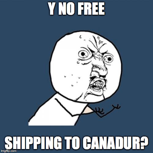 Y U No Meme | Y NO FREE; SHIPPING TO CANADUR? | image tagged in memes,y u no | made w/ Imgflip meme maker
