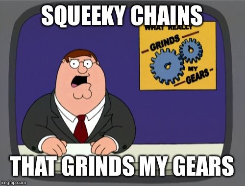 Peter Griffin News | SQUEEKY CHAINS; THAT GRINDS MY GEARS | image tagged in memes,peter griffin news | made w/ Imgflip meme maker