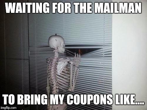 Skeleton Looking Out Window | WAITING FOR THE MAILMAN; TO BRING MY COUPONS LIKE.... | image tagged in skeleton looking out window | made w/ Imgflip meme maker