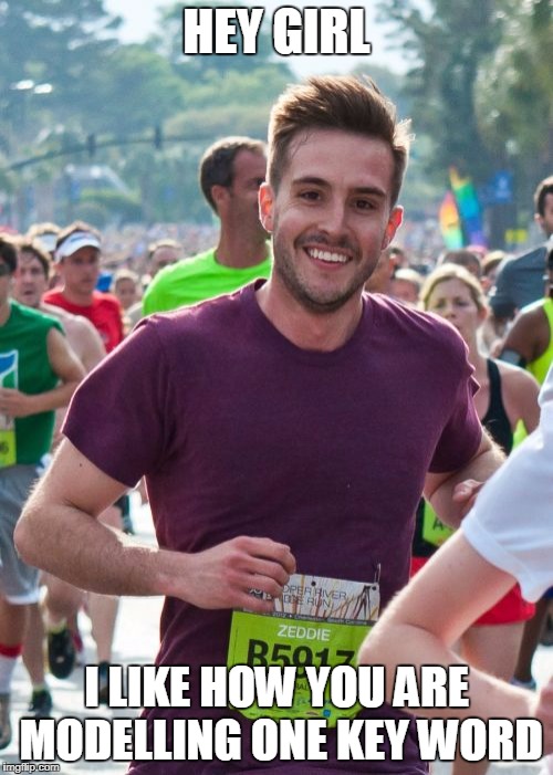 Ridiculously Photogenic Guy Meme | HEY GIRL; I LIKE HOW YOU ARE MODELLING ONE KEY WORD | image tagged in memes,ridiculously photogenic guy | made w/ Imgflip meme maker