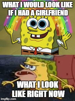 WHAT I WOULD LOOK LIKE IF I HAD A GIRLFRIEND; WHAT I LOOK LIKE RIGHT NOW | image tagged in girlfriend transformation | made w/ Imgflip meme maker