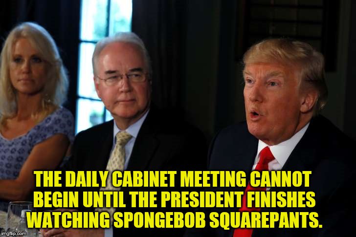 The Boy King | THE DAILY CABINET MEETING CANNOT BEGIN UNTIL THE PRESIDENT FINISHES WATCHING SPONGEBOB SQUAREPANTS. | image tagged in donald trump,spongebob squarepants,funny,boy king,politics | made w/ Imgflip meme maker