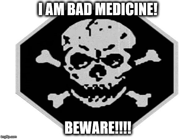 Poison | I AM BAD MEDICINE! BEWARE!!!! | image tagged in poison | made w/ Imgflip meme maker