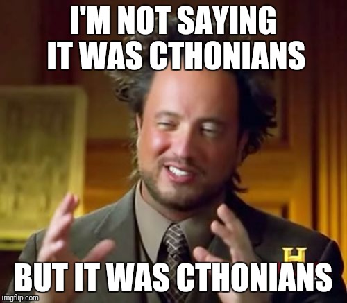 Ancient Aliens | I'M NOT SAYING IT WAS CTHONIANS; BUT IT WAS CTHONIANS | image tagged in memes,ancient aliens | made w/ Imgflip meme maker