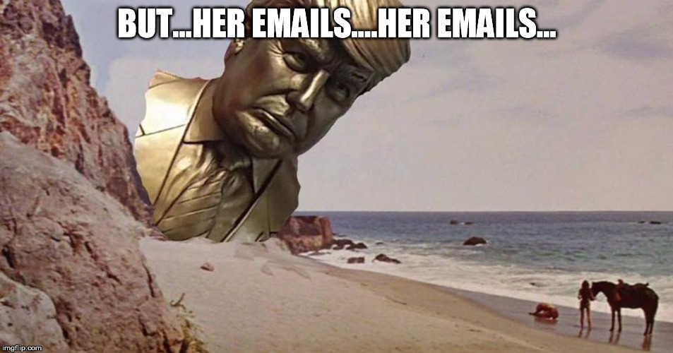 But her Emails... | BUT...HER EMAILS....HER EMAILS... | image tagged in apocaplypse trump | made w/ Imgflip meme maker