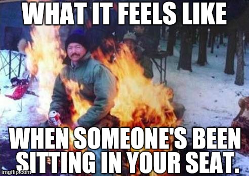 Don't sit in my chair when I leave the room. | WHAT IT FEELS LIKE; WHEN SOMEONE'S BEEN SITTING IN YOUR SEAT. | image tagged in memes,ligaf,what it feels like,chair stealers | made w/ Imgflip meme maker
