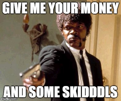 Say That Again I Dare You Meme | GIVE ME YOUR MONEY; AND SOME SKIDDDLS | image tagged in memes,say that again i dare you | made w/ Imgflip meme maker