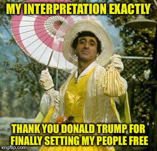 MY INTERPRETATION EXACTLY THANK YOU DONALD TRUMP FOR FINALLY SETTING MY PEOPLE FREE | made w/ Imgflip meme maker