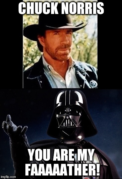 Chuck Norris Darth Vader | CHUCK NORRIS; YOU ARE MY FAAAAATHER! | image tagged in chuck norris darth vader | made w/ Imgflip meme maker