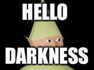 HELLO DARKNESS | made w/ Imgflip meme maker