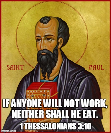 IF ANYONE WILL NOT WORK, NEITHER SHALL HE EAT. 1 THESSALONIANS 3:10 | made w/ Imgflip meme maker