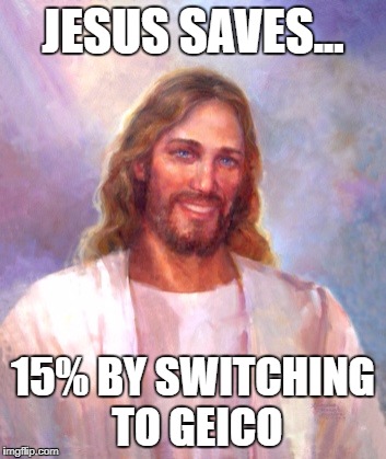 Smiling Jesus |  JESUS SAVES... 15% BY SWITCHING TO GEICO | image tagged in memes,smiling jesus | made w/ Imgflip meme maker