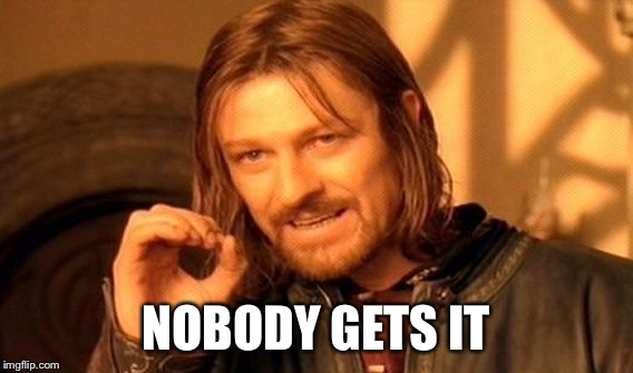 One Does Not Simply Meme | NOBODY GETS IT | image tagged in memes,one does not simply | made w/ Imgflip meme maker