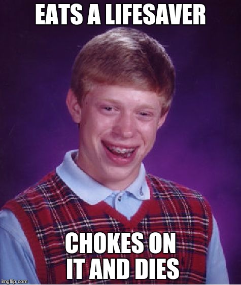 Bad Luck Brian Meme | EATS A LIFESAVER; CHOKES ON IT AND DIES | image tagged in memes,bad luck brian | made w/ Imgflip meme maker