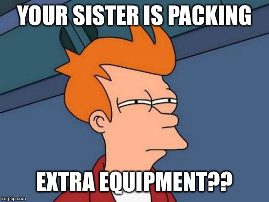Futurama Fry Meme | YOUR SISTER IS PACKING EXTRA EQUIPMENT?? | image tagged in memes,futurama fry | made w/ Imgflip meme maker