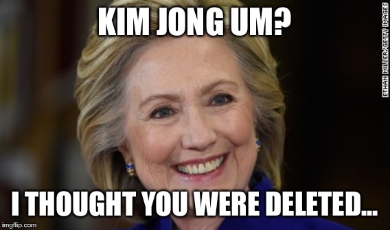 KIM JONG UM? I THOUGHT YOU WERE DELETED... | made w/ Imgflip meme maker