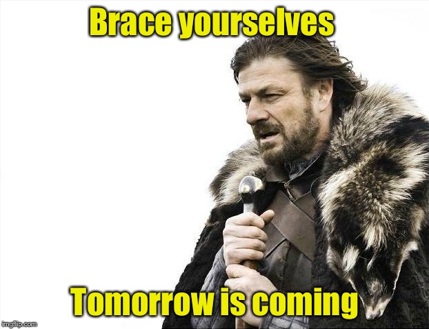Brace Yourselves X is Coming | Brace yourselves; Tomorrow is coming | image tagged in memes,brace yourselves x is coming | made w/ Imgflip meme maker