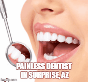 Painless Dentist in Surprise, AZ | PAINLESS DENTIST IN SURPRISE, AZ | image tagged in gifs,memes | made w/ Imgflip images-to-gif maker