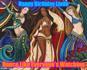 Belly Dancing  | Happy Birthday Linda; Dance Like Everyone's Watching | image tagged in belly dancing | made w/ Imgflip meme maker