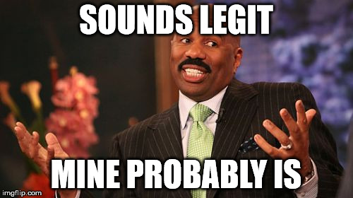 SOUNDS LEGIT MINE PROBABLY IS | image tagged in memes,steve harvey | made w/ Imgflip meme maker