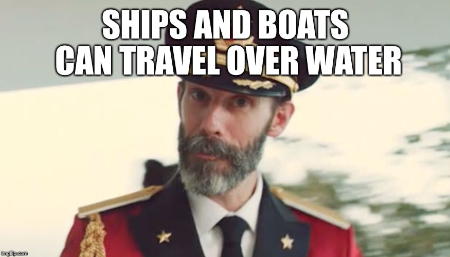 If there are no holed or crew members named Gilligan. | SHIPS AND BOATS CAN TRAVEL OVER WATER | image tagged in obvious,mr howell,funny,woo | made w/ Imgflip meme maker