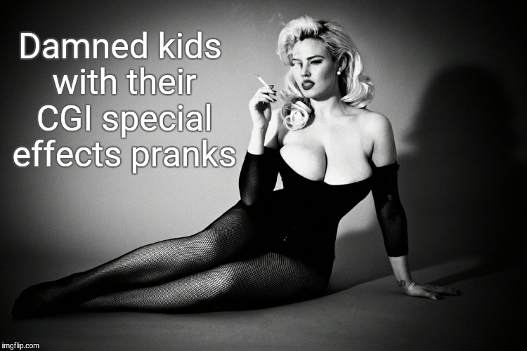 Gia Genevieve, femme fatale noir pinup,,, | Damned kids with their CGI special effects pranks | image tagged in gia genevieve femme fatale noir pinup   | made w/ Imgflip meme maker