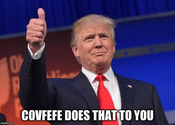 COVFEFE DOES THAT TO YOU | made w/ Imgflip meme maker