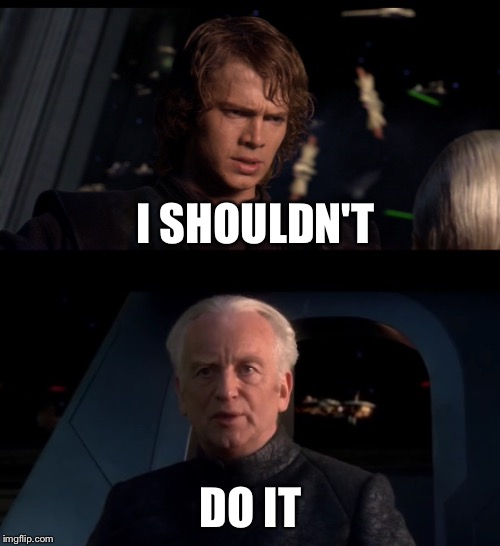 When I see an inappropriate meme and don't know weather to upvote it or not | I SHOULDN'T; DO IT | image tagged in do it,palpatine,anakin skywalker,star wars,dank memes,memes | made w/ Imgflip meme maker