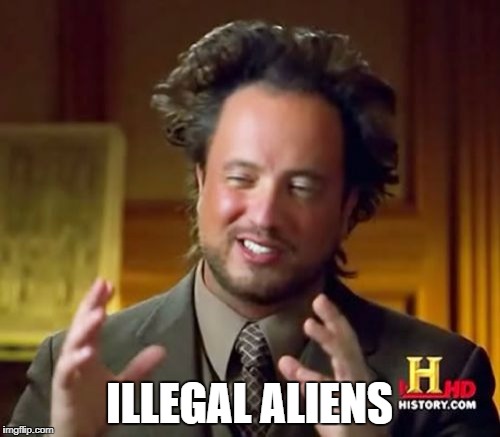 ILLEGAL ALIENS | image tagged in memes,ancient aliens | made w/ Imgflip meme maker