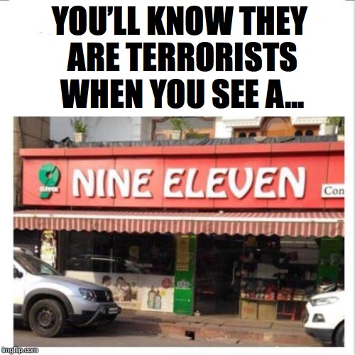 A Bit Too Obvious | YOU’LL KNOW THEY ARE TERRORISTS WHEN YOU SEE A... | image tagged in terrorists,911,convenience | made w/ Imgflip meme maker