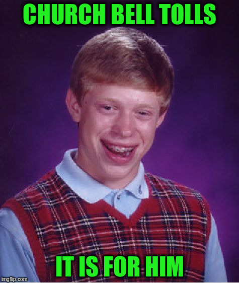 Bad Luck Brian Meme | CHURCH BELL TOLLS IT IS FOR HIM | image tagged in memes,bad luck brian | made w/ Imgflip meme maker