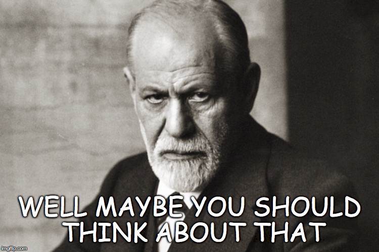 Well maybe you should think about that. | WELL MAYBE YOU SHOULD THINK ABOUT THAT | image tagged in memes,freud,perspective | made w/ Imgflip meme maker