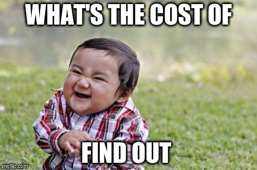 Evil Toddler Meme | WHAT'S THE COST OF FIND OUT | image tagged in memes,evil toddler | made w/ Imgflip meme maker