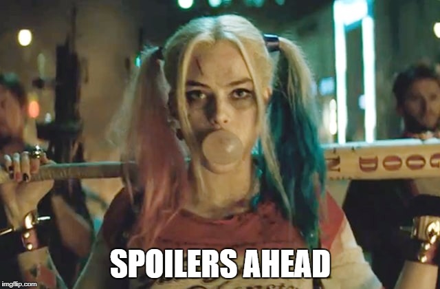 SPOILERS AHEAD | image tagged in harley | made w/ Imgflip meme maker