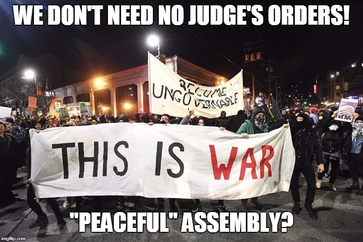 WE DON'T NEED NO JUDGE'S ORDERS! "PEACEFUL" ASSEMBLY? | made w/ Imgflip meme maker