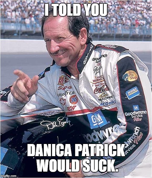 Dale Earnhardt says Danica Patrick sucks | I TOLD YOU; DANICA PATRICK WOULD SUCK. | image tagged in dale earnhardt,danica patrick,sucks,nascar,women drivers,funny car crash | made w/ Imgflip meme maker