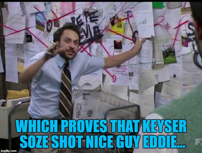 He might want to check his working... :) | WHICH PROVES THAT KEYSER SOZE SHOT NICE GUY EDDIE... | image tagged in trying to explain,memes,the usual suspects,keyser soze,reservoir dogs,films | made w/ Imgflip meme maker