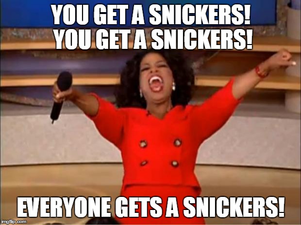 Oprah You Get A Meme | YOU GET A SNICKERS! YOU GET A SNICKERS! EVERYONE GETS A SNICKERS! | image tagged in memes,oprah you get a | made w/ Imgflip meme maker