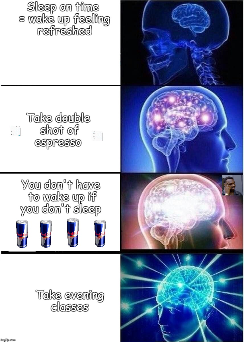 How to wake up for 8:30 am lectures  | Sleep on time = wake up feeling refreshed; Take double shot of espresso; You don't have to wake up if you don't sleep; Take evening classes | image tagged in expanding brain,college life | made w/ Imgflip meme maker