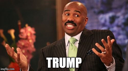 Steve Harvey Meme | TRUMP | image tagged in memes,steve harvey | made w/ Imgflip meme maker