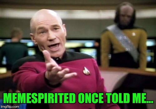 Picard Wtf Meme | MEMESPIRITED ONCE TOLD ME... | image tagged in memes,picard wtf | made w/ Imgflip meme maker