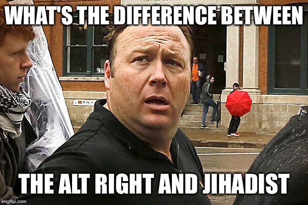 What's the difference again? | WHAT'S THE DIFFERENCE BETWEEN; THE ALT RIGHT AND JIHADIST | image tagged in jones cult,memes,alt right,politics,riots,funny | made w/ Imgflip meme maker