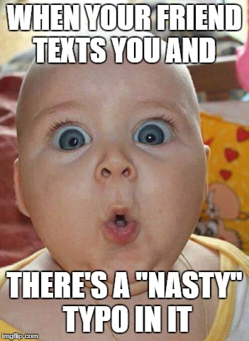 WHEN YOUR FRIEND TEXTS YOU AND; THERE'S A "NASTY" TYPO IN IT | image tagged in shocked meme | made w/ Imgflip meme maker