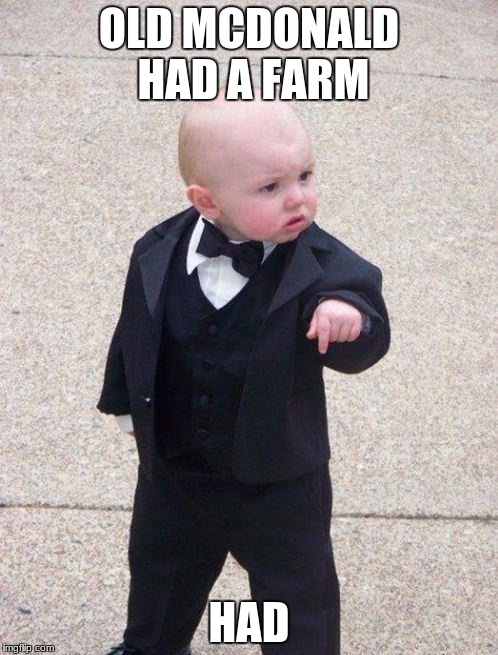 boss baby | OLD MCDONALD HAD A FARM; HAD | image tagged in boss baby | made w/ Imgflip meme maker